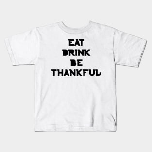 Eat, Drink Be Thankful. Thanksgiving and Christmas text design. Eat, Drink and Be Happy. Kids T-Shirt